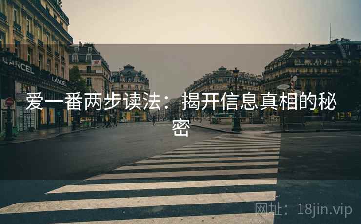 爱一番两步读法：揭开信息真相的秘密